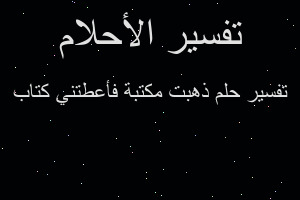 تفسير ذهبت مكتبة فأعطتني كتاب في المنام