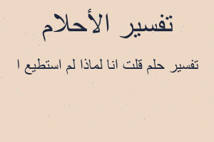 تفسير قلت انا لماذا لم استطيع ا في المنام