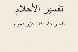 تفسير بكاء حزن دموع في المنام