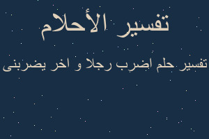 تفسير اضرب رجلا و اخر يضربنى في المنام