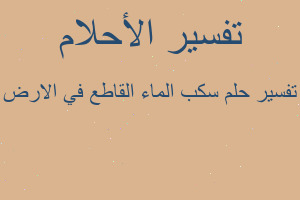 تفسير سكب الماء القاطع في الارض في المنام تفسير سكب الماء القاطع في الارض في المنام
