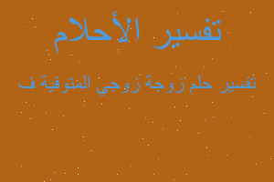 تفسير زوجة زوجي المتوفية ف في المنام