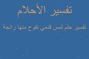 تفسير لمس قدمي تفوح منها رائحة في المنام