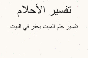 تفسير الميت يحفر في البيت في المنام