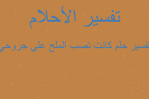 تفسير كانت تصب الملح علي جروحي في المنام