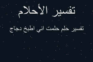 تفسير حلمت اني اطبخ دجاج في المنام