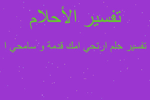 تفسير ارتحي امك قدمة و سامحي ا في المنام