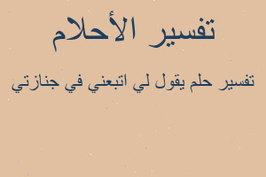 تفسير يقول لي اتبعني في جنازتي في المنام