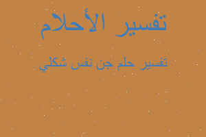 تفسير جن نفس شكلي في المنام