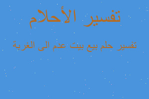 تفسير بيع بيت عدم الى الغربة في المنام