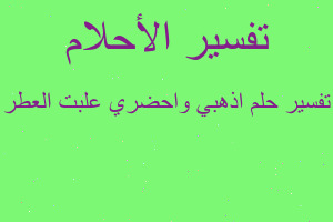 تفسير اذهبي واحضري علبت العطر في المنام