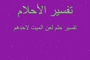 تفسير لعن الميت لاحدهم في المنام تفسير لعن الميت لاحدهم في المنام