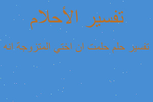 تفسير حلمت ان اختي المتزوجة انه في المنام