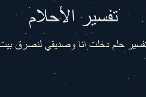 تفسير دخلت انا وصديقي لنصرق بيت في المنام