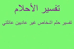تفسير اشخاص غير عاديين عائلتي في المنام تفسير اشخاص غير عاديين عائلتي في المنام