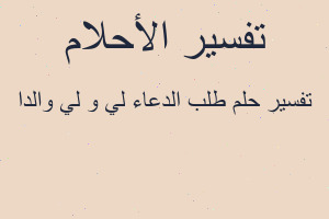 تفسير طلب الدعاء لي و لي والدا في المنام