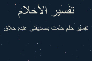 تفسير حلمت بصديقتي عنده حلاق في المنام