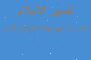 تفسير امي متوفاة خارج من السجن في المنام