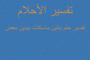 تفسير بنتين ماسكات بيدين بعض في المنام تفسير بنتين ماسكات بيدين بعض في المنام