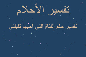 تفسير الفتاة التي احبها تفبلني في المنام