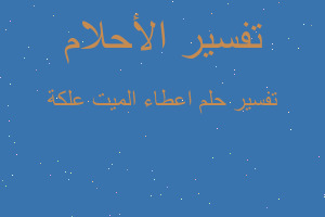 تفسير اعطاء الميت علكة في المنام