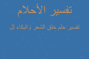 تفسير حلق الشعر والبكاء لل في المنام