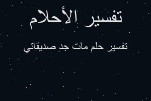 تفسير مات جد صديقاتي في المنام