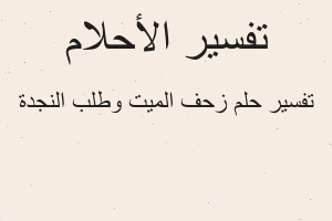 تفسير زحف الميت وطلب النجدة في المنام