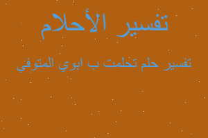 تفسير تحلمت ب ابوي المتوفي في المنام