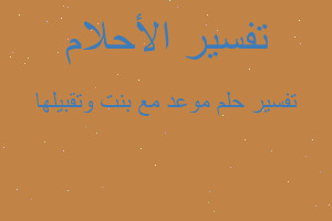 تفسير موعد مع بنت وتقبيلها في المنام تفسير موعد مع بنت وتقبيلها في المنام