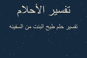 تفسير طيح البنت من السفينه في المنام