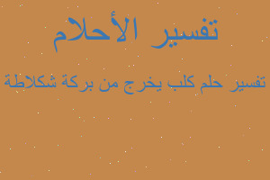 تفسير كلب يخرج من بركة شكلاطة في المنام تفسير كلب يخرج من بركة شكلاطة في المنام