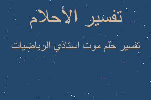 تفسير موت استاذي الرياضيات في المنام