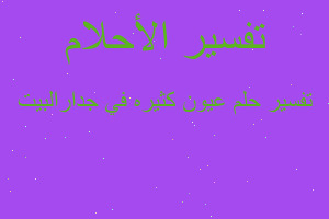 تفسير عيون كثيره في جدارالبيت في المنام