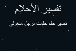 تفسير حلمت برجل منغولي في المنام