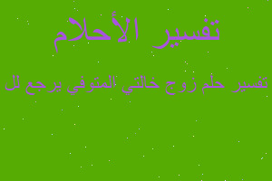 تفسير زوج خالتي المتوفي يرجع لل في المنام