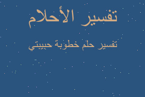 تفسير خطوبة حبيبتي في المنام