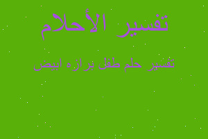 تفسير طفل برازه ابيض في المنام