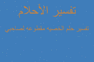 تفسير الخصيه مقطوعه لصاحبي في المنام