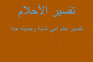 تفسير امي شابة وجميله جدا في المنام