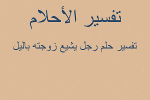 تفسير رجل يشيع زوجته باليل في المنام