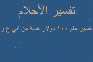 تفسير ١٠٠ دولار هدية من ابي ع و في المنام تفسير ١٠٠ دولار هدية من ابي ع و في المنام