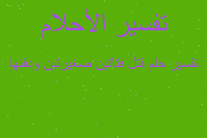 تفسير قتل فتاتين صغيرتين ودفنها في المنام