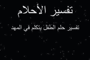 تفسير الطفل يتكلم في المهد في المنام