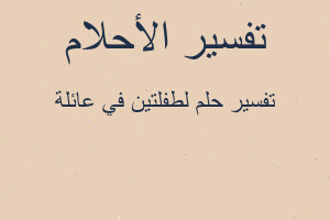 تفسير لطفلتين في عائلة في المنام
