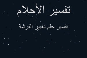 تفسير تغيير الفرشة في المنام