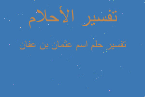 تفسير اسم عثمان بن عفان في المنام