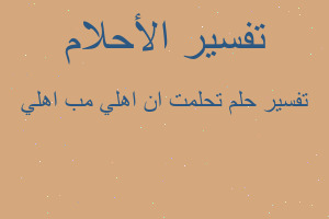 تفسير تحلمت ان اهلي مب اهلي في المنام