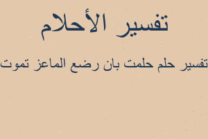 تفسير حلمت بان رضع الماعز تموت في المنام