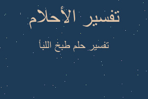 تفسير طبخ اللبأ في المنام